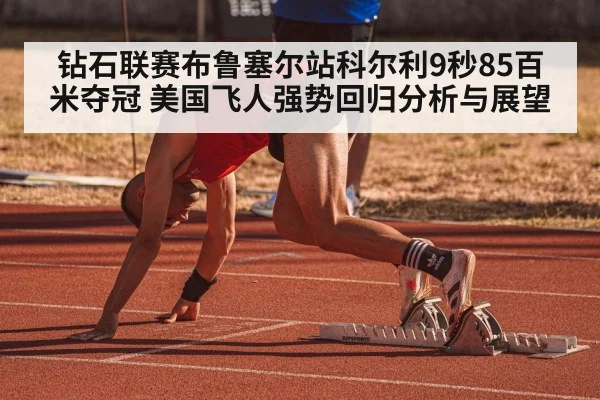 钻石联赛布鲁塞尔站科尔利9秒85百米夺冠 美国飞人强势回归分析与展望